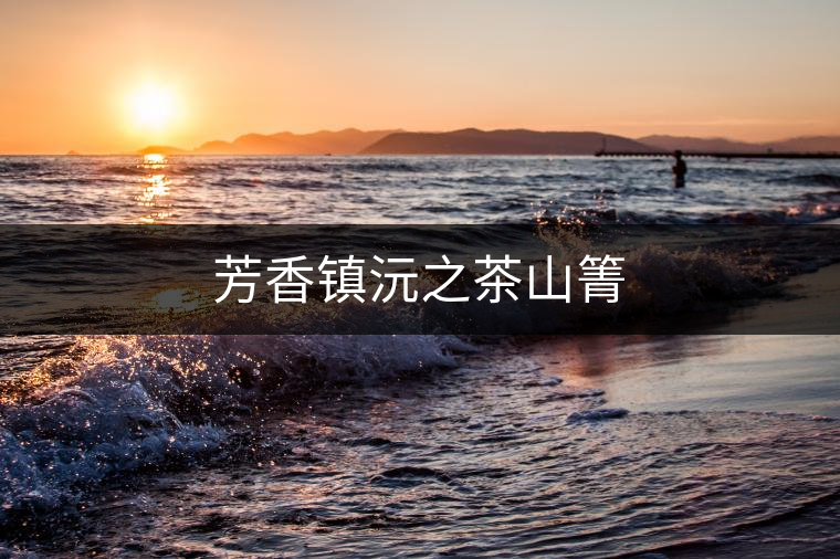 芳香鎮沅之茶山箐