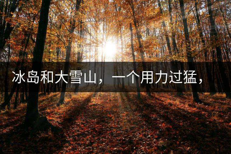 冰島和大雪山，一個用力過猛，一個用力不足，唯有它，堪當大器！