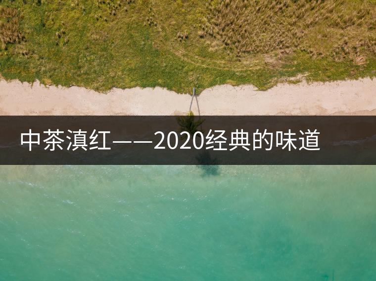 中茶滇紅——2020經(jīng)典的味道,滋味濃烈、香氣馥郁 中茶滇紅——2020經(jīng)典的味道,滋味濃烈、香氣馥郁
