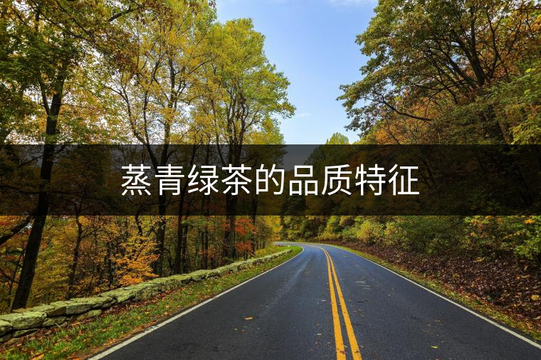 蒸青綠茶的品質特征 蒸青綠茶的品質特征