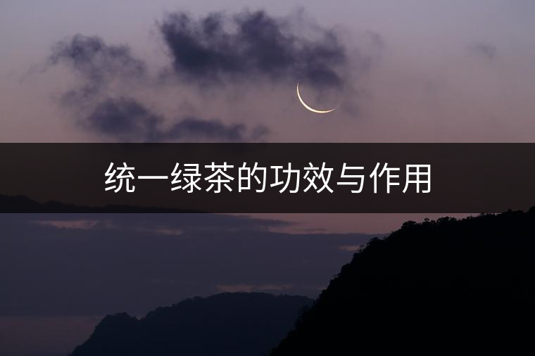 統一綠茶的功效與作用 統一綠茶的功效與作用