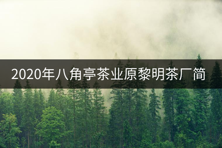 2020年八角亭茶業原黎明茶廠簡介