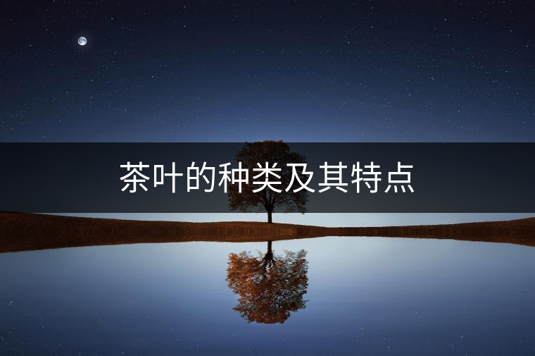 茶葉的種類(lèi)及其特點(diǎn)