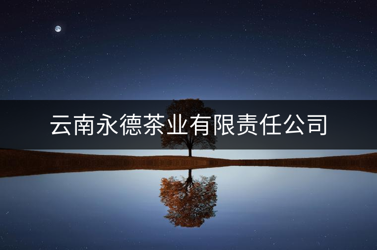 云南永德茶業(yè)有限責任公司 云南永德茶業(yè)有限責任公司
