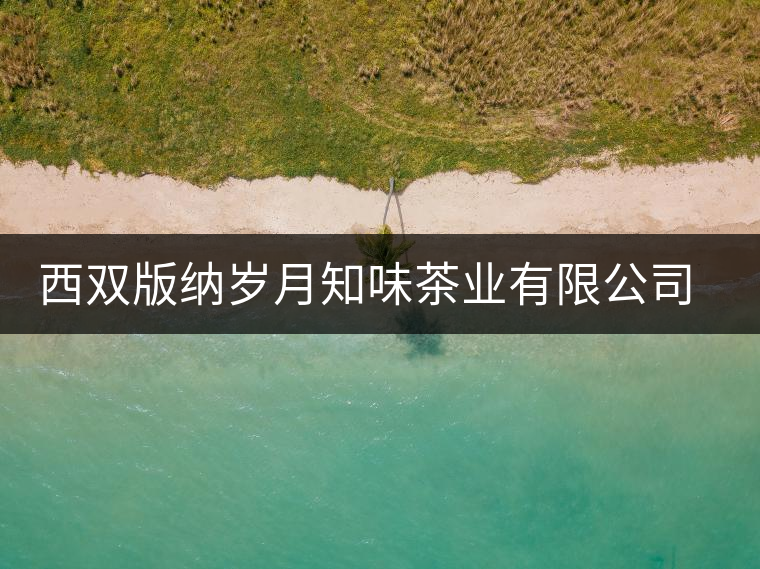 西雙版納歲月知味茶業有限公司勐臘易武茶廠簡介 西雙版納歲月知味茶業有限公司勐臘易武茶廠簡介