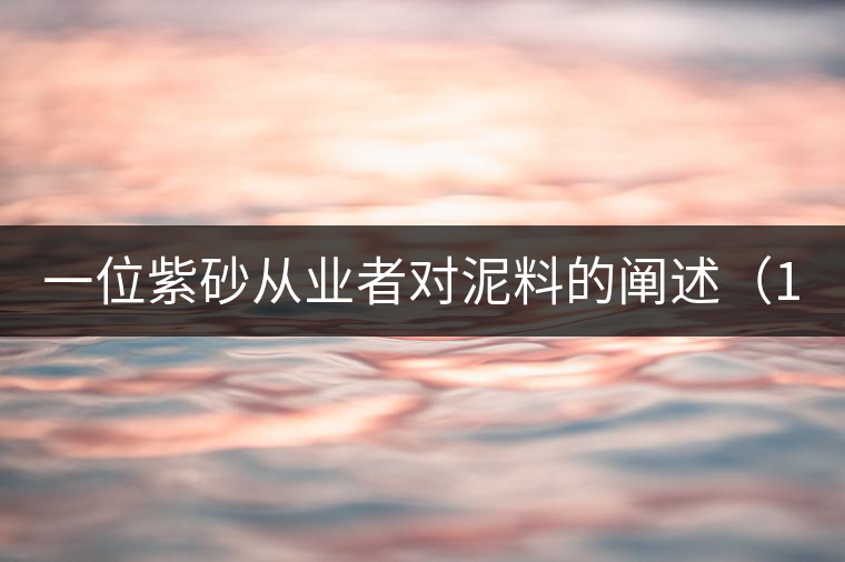 一位紫砂從業者對泥料的闡述(1) 一位紫砂從業者對泥料的闡述(1)