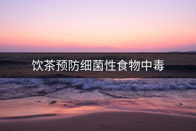 飲茶預防細菌性食物中毒 飲茶預防細菌性食物中毒