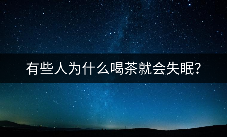 有些人為什么喝茶就會失眠? 有些人為什么喝茶就會失眠?