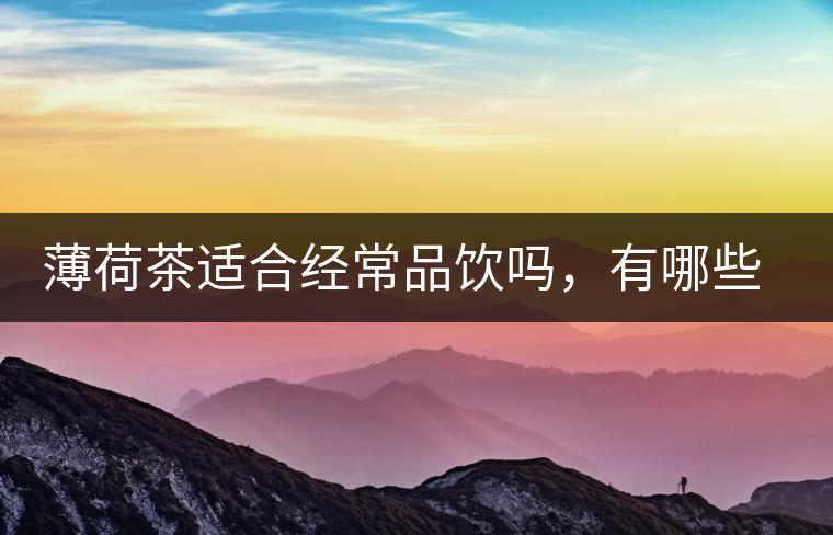 薄荷茶適合經常品飲嗎，有哪些泡法？