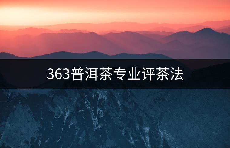 363普洱茶專業評茶法 363普洱茶專業評茶法