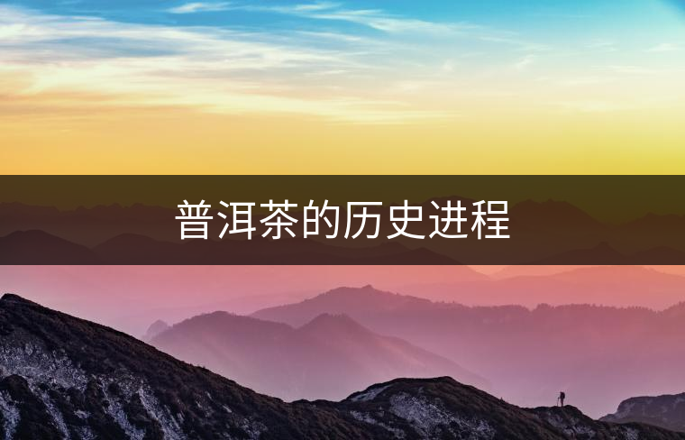 普洱茶的歷史進程 普洱茶的歷史進程