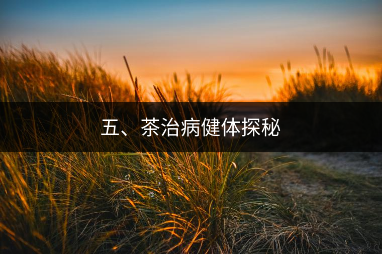五、茶治病健體探秘 五、茶治病健體探秘