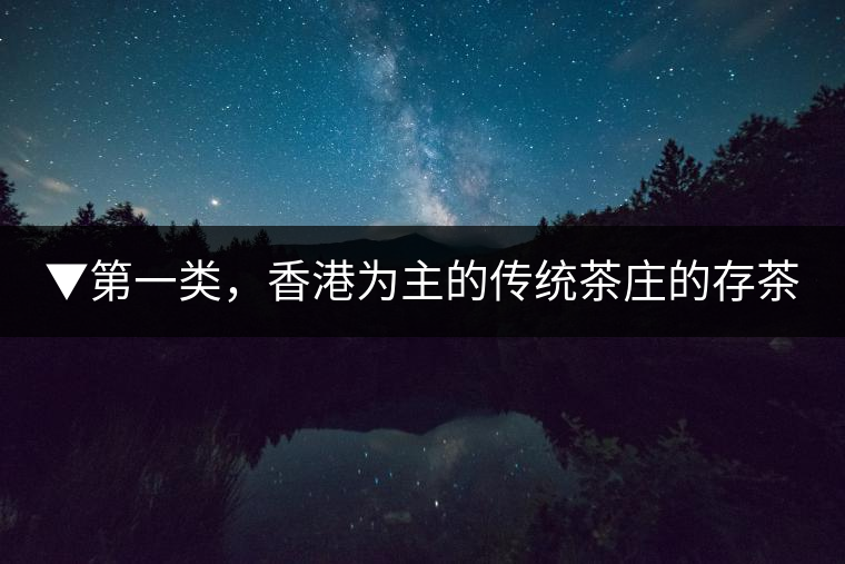 ▼第一類,香港為主的傳統(tǒng)茶莊的存茶 ▼第一類,香港為主的傳統(tǒng)茶莊的存茶